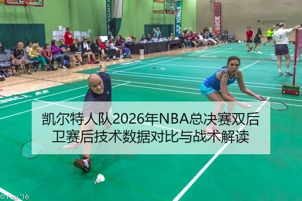 凯尔特人队2026年NBA总决赛双后卫赛后技术数据对比与战术解读